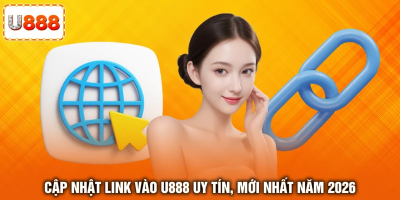 Cập nhật link vào U888 uy tín, mới nhất năm 2026