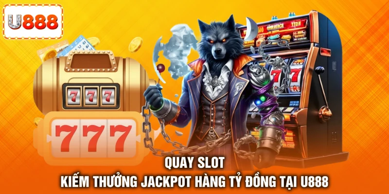 Quay slot kiếm thưởng Jackpot hàng tỷ đồng tại U888